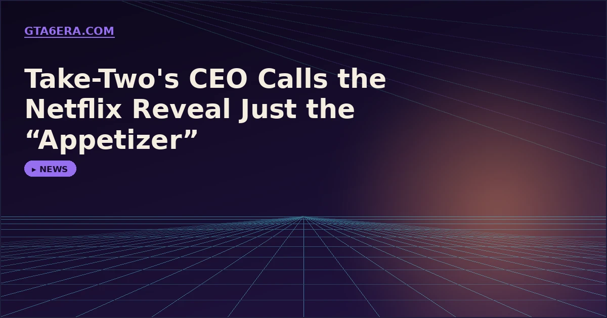 Take-Two's CEO Says the Netflix Reveal Is Just the Appetizer — More GTA 6 Marketing Is Coming