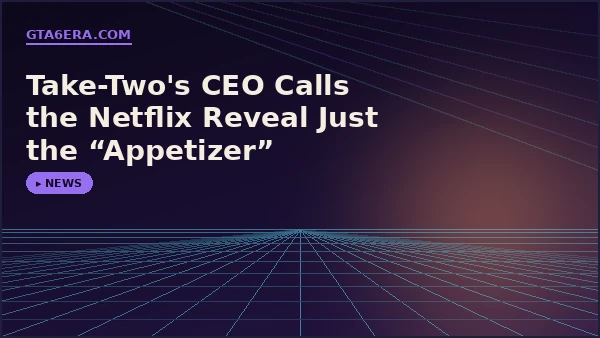 Take-Two's CEO Says the Netflix Reveal Is Just the Appetizer — More GTA 6 Marketing Is Coming