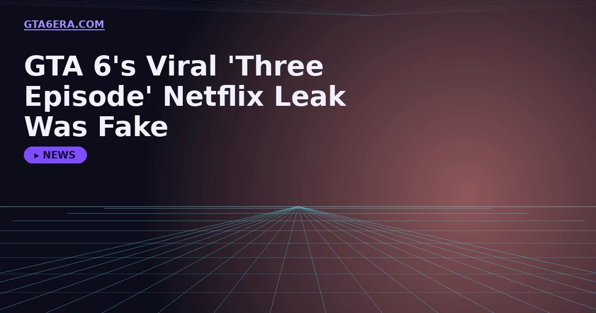 GTA 6's Viral Three Episode Netflix Leak Was Fake