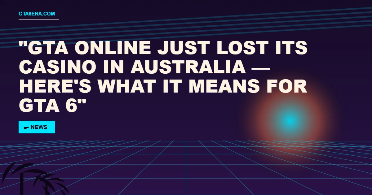 GTA Online Just Lost Its Casino in Australia — Here's What It Means for GTA 6