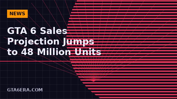 GTA 6 Sales Projection Jumps to 48 Million Units